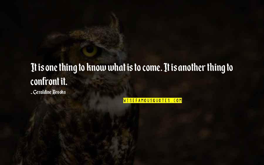 Sweety Honey Quotes By Geraldine Brooks: It is one thing to know what is Sweety Honey Quotes By Geraldine Brooks: It is one thing to know what is