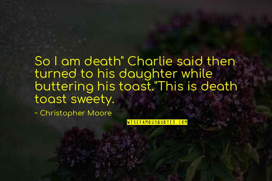 Sweety Quotes By Christopher Moore: So I am death" Charlie said then turned