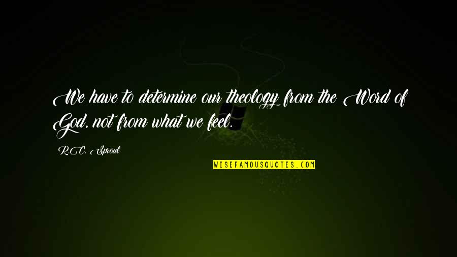 Sweety Quotes By R.C. Sproul: We have to determine our theology from the