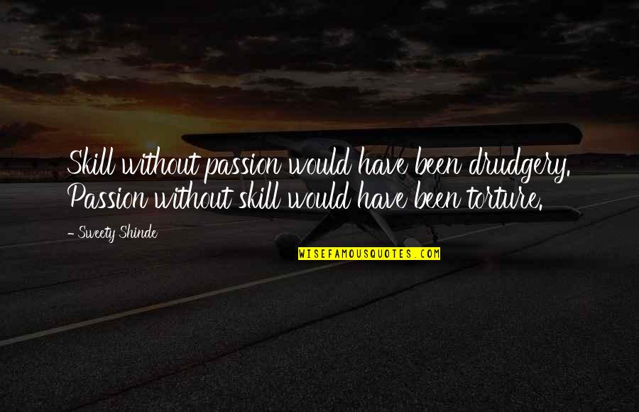 Sweety Quotes By Sweety Shinde: Skill without passion would have been drudgery. Passion