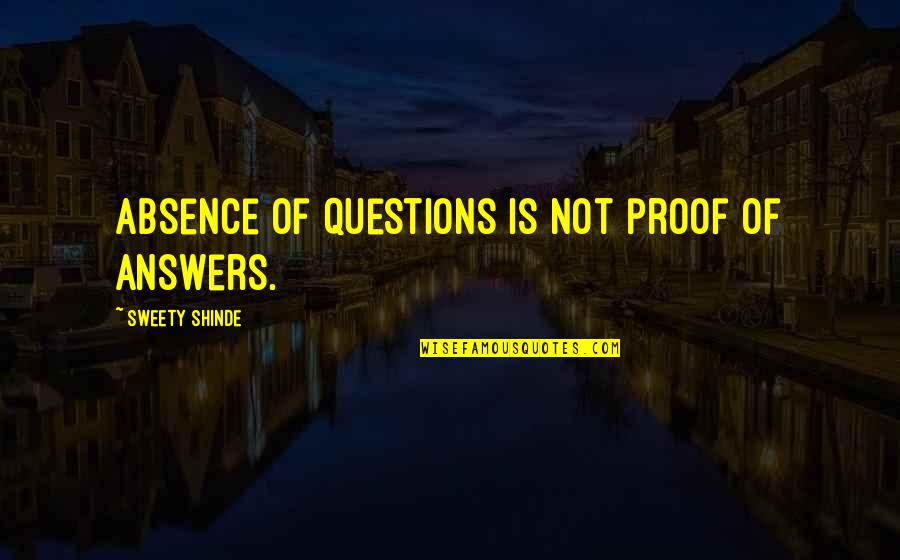 Sweety Quotes By Sweety Shinde: Absence of questions is not proof of answers.