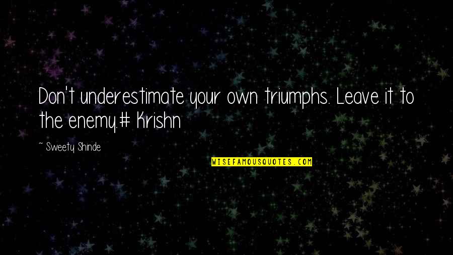 Sweety Quotes By Sweety Shinde: Don't underestimate your own triumphs. Leave it to Sweety Quotes By Sweety Shinde: Don't underestimate your own triumphs. Leave it to