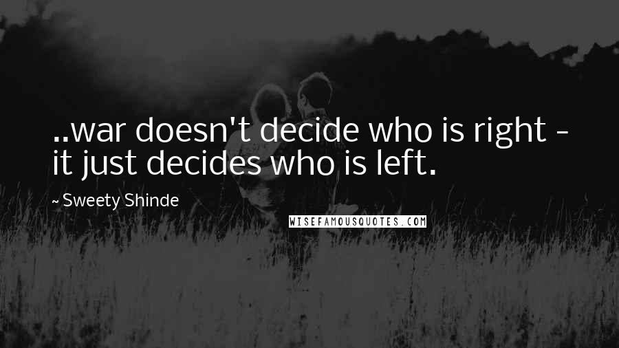 Sweety Shinde quotes: ..war doesn't decide who is right - it just decides who is left.