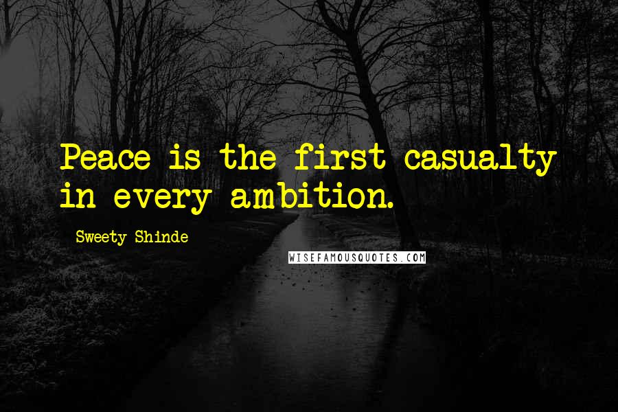Sweety Shinde quotes: Peace is the first casualty in every ambition.