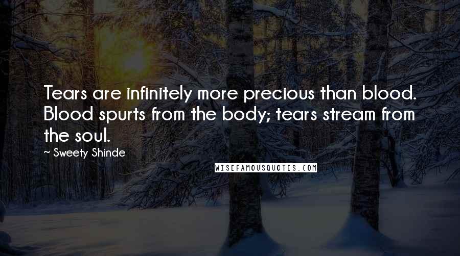 Sweety Shinde quotes: Tears are infinitely more precious than blood. Blood spurts from the body; tears stream from the soul. Sweety Shinde quotes: Tears are infinitely more precious than blood. Blood spurts from the body; tears stream from the soul.