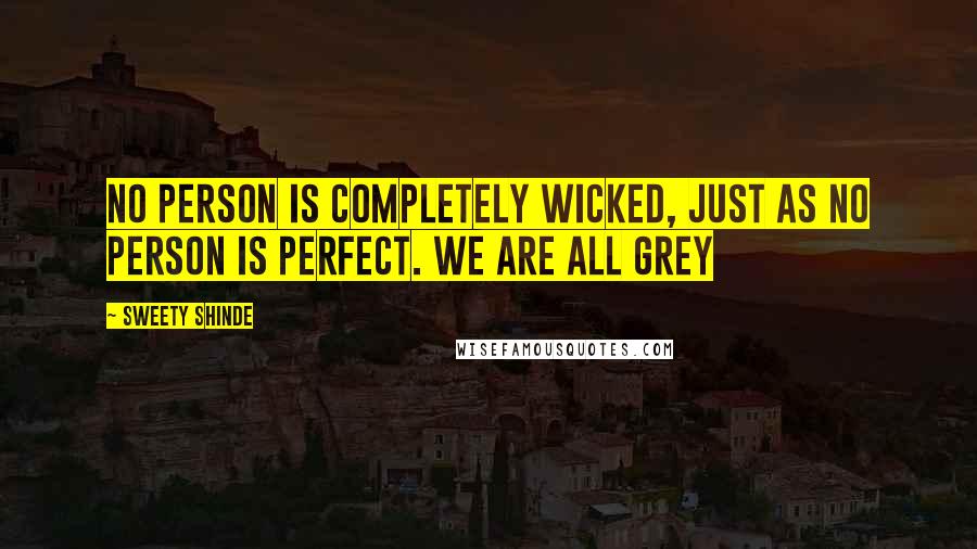 Sweety Shinde quotes: No person is completely wicked, just as no person is perfect. We are all grey