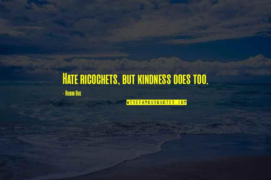 Sweezy Jr Quotes By Robin Roe: Hate ricochets, but kindness does too. Sweezy Jr Quotes By Robin Roe: Hate ricochets, but kindness does too.
