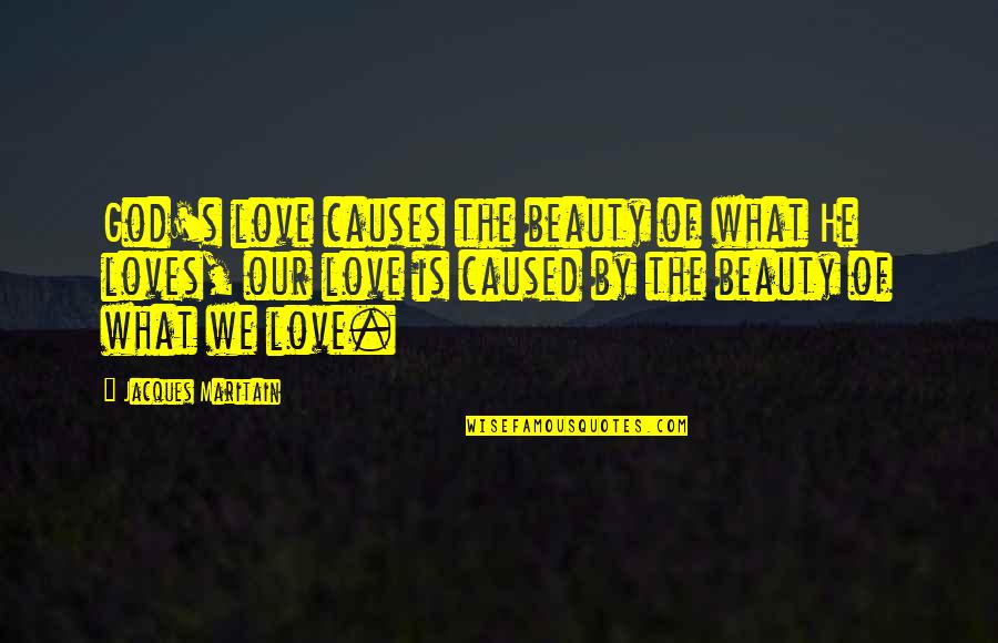 Swego Trike Quotes By Jacques Maritain: God's love causes the beauty of what He Swego Trike Quotes By Jacques Maritain: God's love causes the beauty of what He
