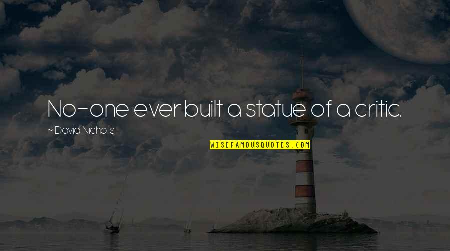 Sweid Sweid Quotes By David Nicholls: No-one ever built a statue of a critic. Sweid Sweid Quotes By David Nicholls: No-one ever built a statue of a critic.