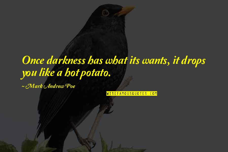 Sweid Sweid Quotes By Mark Andrew Poe: Once darkness has what its wants, it drops Sweid Sweid Quotes By Mark Andrew Poe: Once darkness has what its wants, it drops