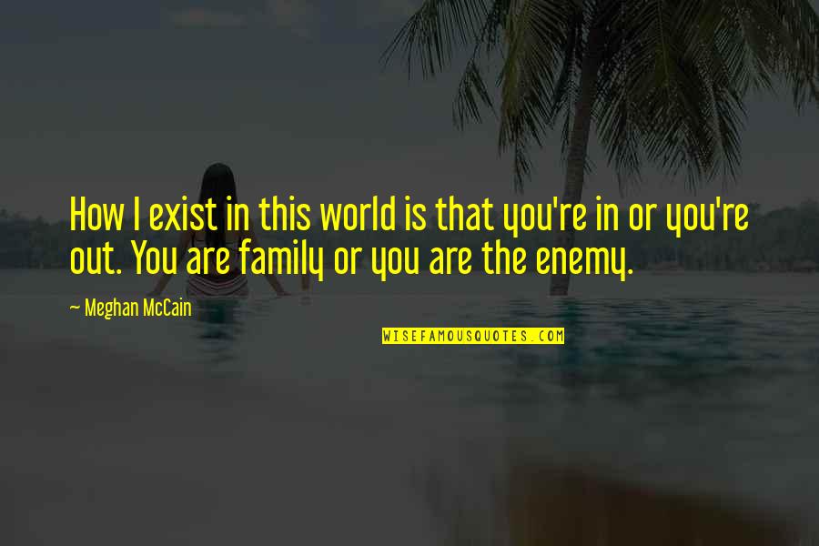 Sweid Sweid Quotes By Meghan McCain: How I exist in this world is that Sweid Sweid Quotes By Meghan McCain: How I exist in this world is that