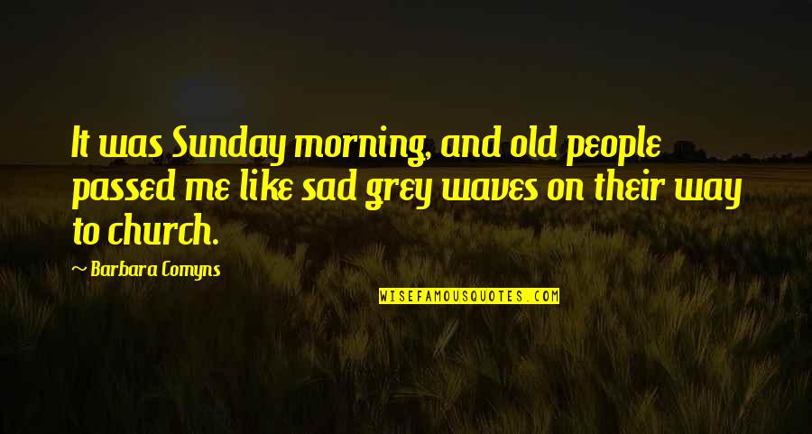 Sweigard Hardware Quotes By Barbara Comyns: It was Sunday morning, and old people passed Sweigard Hardware Quotes By Barbara Comyns: It was Sunday morning, and old people passed