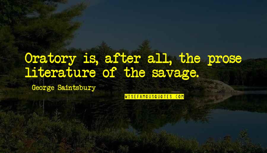 Sweigard Hardware Quotes By George Saintsbury: Oratory is, after all, the prose literature of Sweigard Hardware Quotes By George Saintsbury: Oratory is, after all, the prose literature of