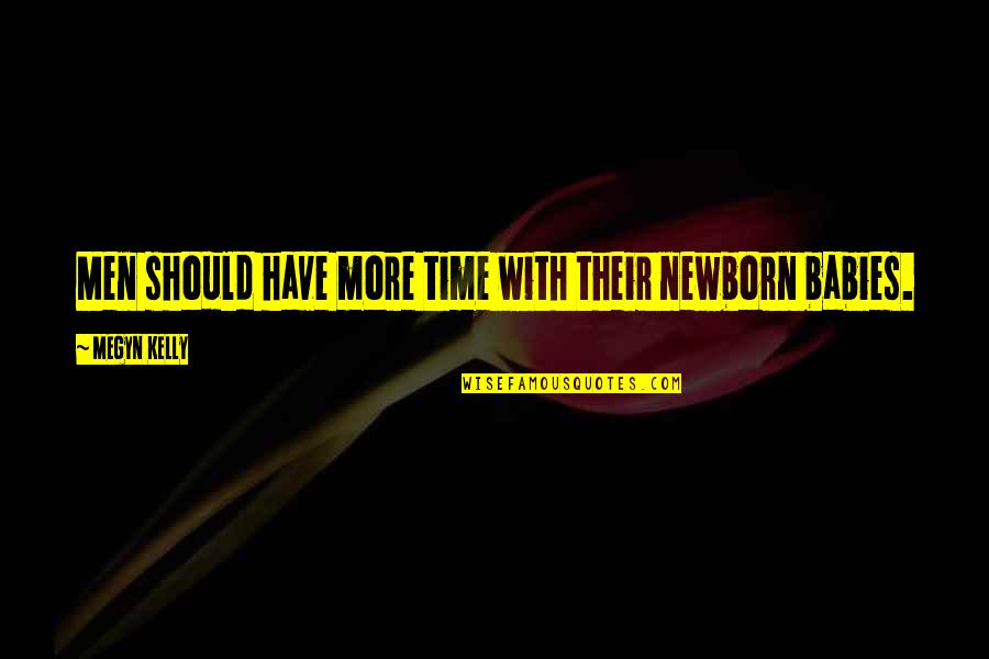 Sweigert Fire Quotes By Megyn Kelly: Men should have more time with their newborn Sweigert Fire Quotes By Megyn Kelly: Men should have more time with their newborn