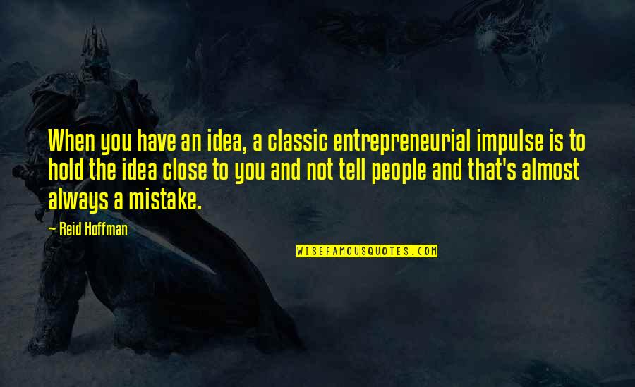 Sweigert Merced Quotes By Reid Hoffman: When you have an idea, a classic entrepreneurial Sweigert Merced Quotes By Reid Hoffman: When you have an idea, a classic entrepreneurial