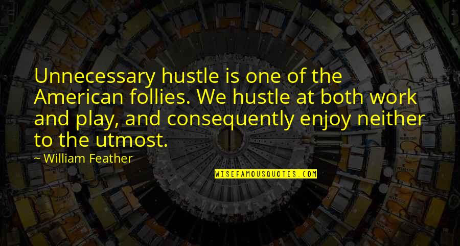 Sweigert Merced Quotes By William Feather: Unnecessary hustle is one of the American follies. Sweigert Merced Quotes By William Feather: Unnecessary hustle is one of the American follies.