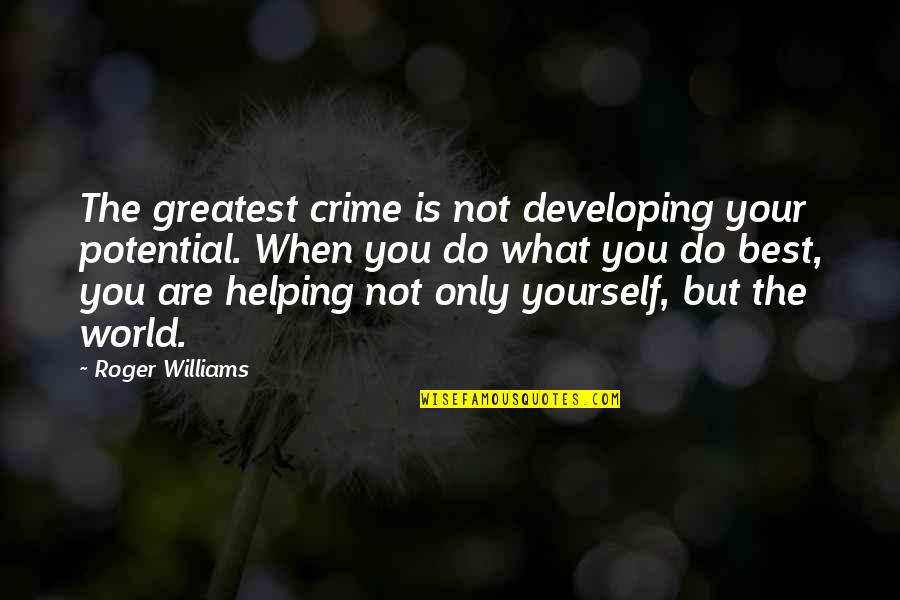 Sweigert Vs Podesta Quotes By Roger Williams: The greatest crime is not developing your potential. Sweigert Vs Podesta Quotes By Roger Williams: The greatest crime is not developing your potential.