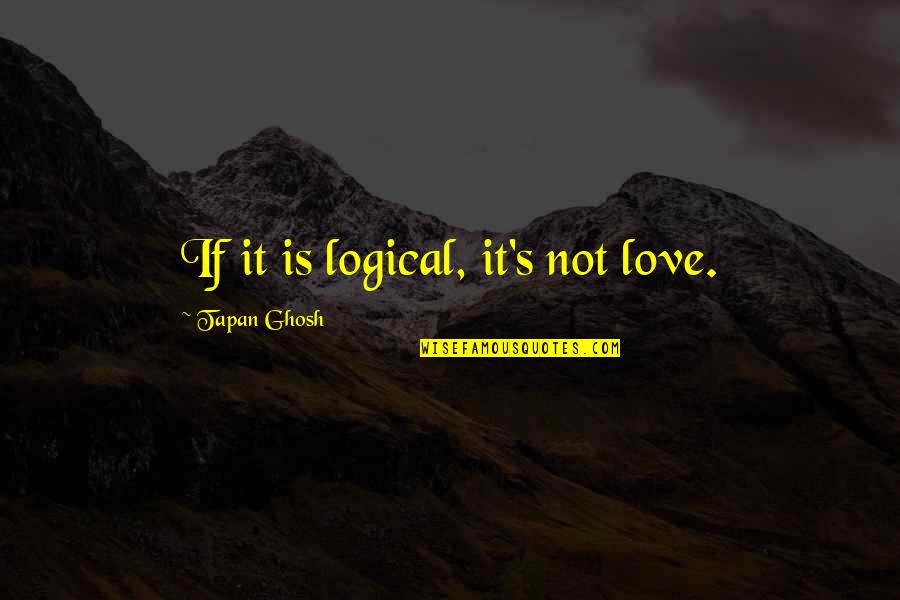 Sweigert Vs Podesta Quotes By Tapan Ghosh: If it is logical, it's not love. Sweigert Vs Podesta Quotes By Tapan Ghosh: If it is logical, it's not love.