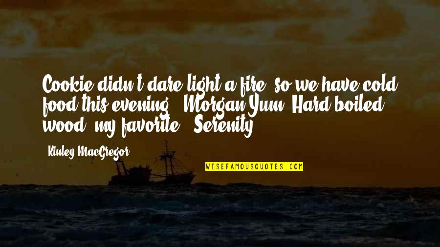 Sweitzer Waste Quotes By Kinley MacGregor: Cookie didn't dare light a fire, so we Sweitzer Waste Quotes By Kinley MacGregor: Cookie didn't dare light a fire, so we
