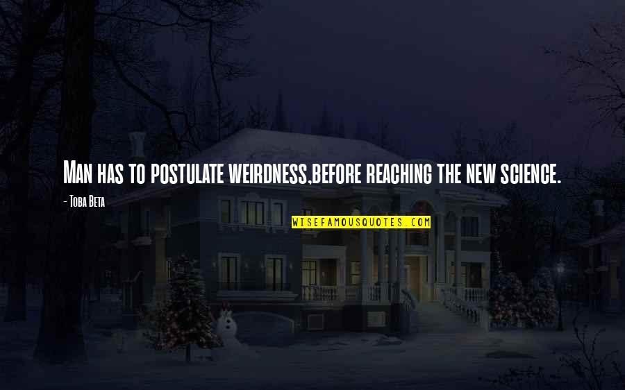 Sweitzer Waste Quotes By Toba Beta: Man has to postulate weirdness,before reaching the new