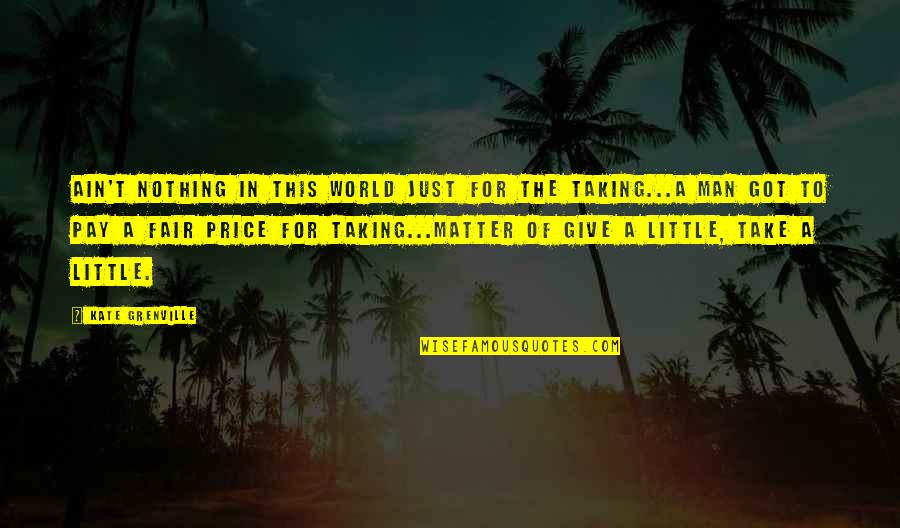 Swej Nahar Quotes By Kate Grenville: Ain't nothing in this world just for the Swej Nahar Quotes By Kate Grenville: Ain't nothing in this world just for the