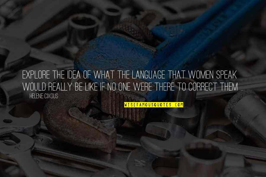 Swejkowski Quotes By Helene Cixous: Explore the idea of what the language that