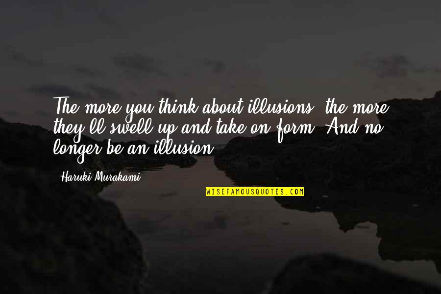 Swell Quotes By Haruki Murakami: The more you think about illusions, the more