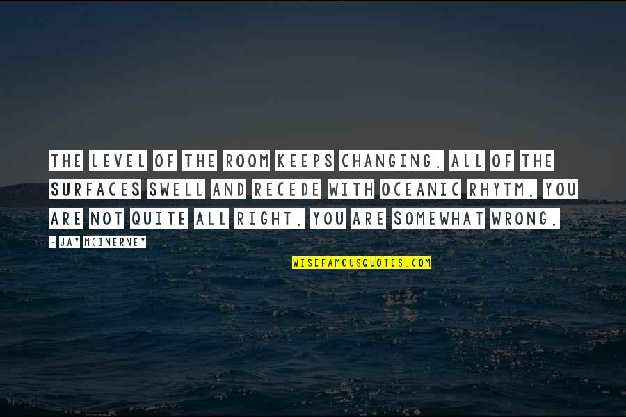 Swell Quotes By Jay McInerney: The level of the room keeps changing. All