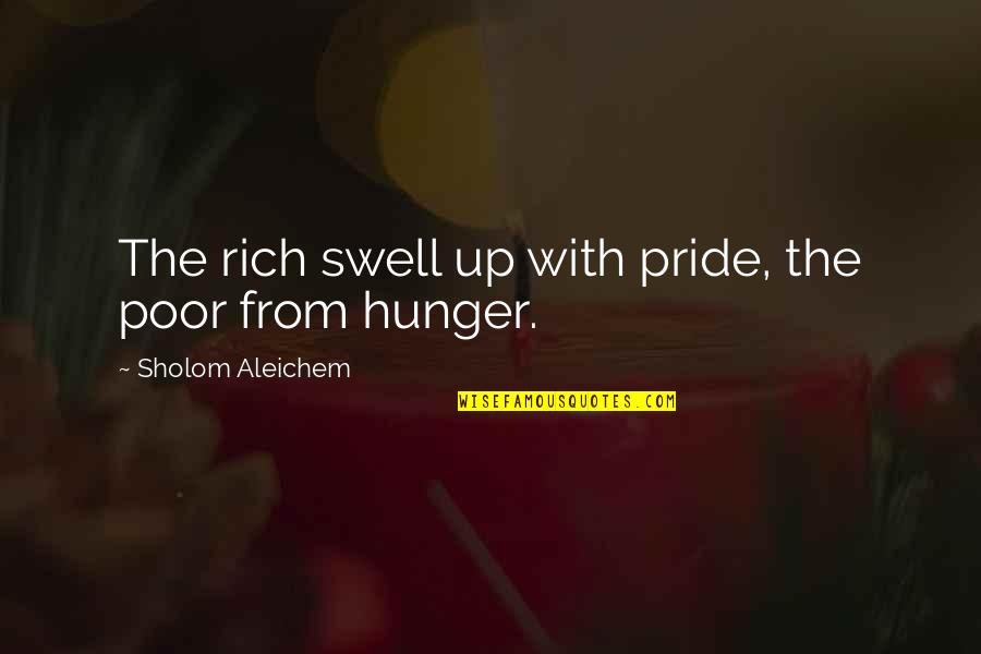 Swell Quotes By Sholom Aleichem: The rich swell up with pride, the poor