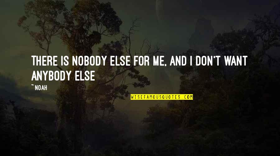 Swelldays Quotes By Noah: There is nobody else for me, and I