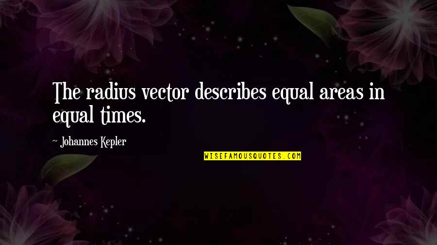 Swelled Head Quotes By Johannes Kepler: The radius vector describes equal areas in equal