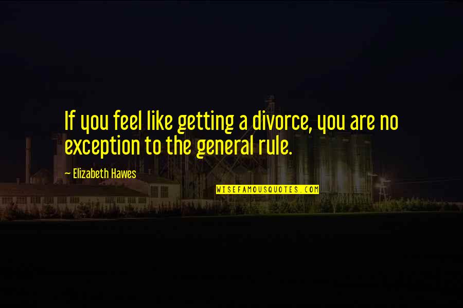 Swellings Quotes By Elizabeth Hawes: If you feel like getting a divorce, you