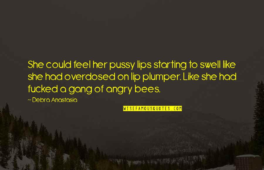 Swell'st Quotes By Debra Anastasia: She could feel her pussy lips starting to