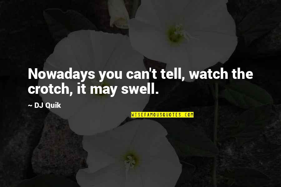 Swell'st Quotes By DJ Quik: Nowadays you can't tell, watch the crotch, it