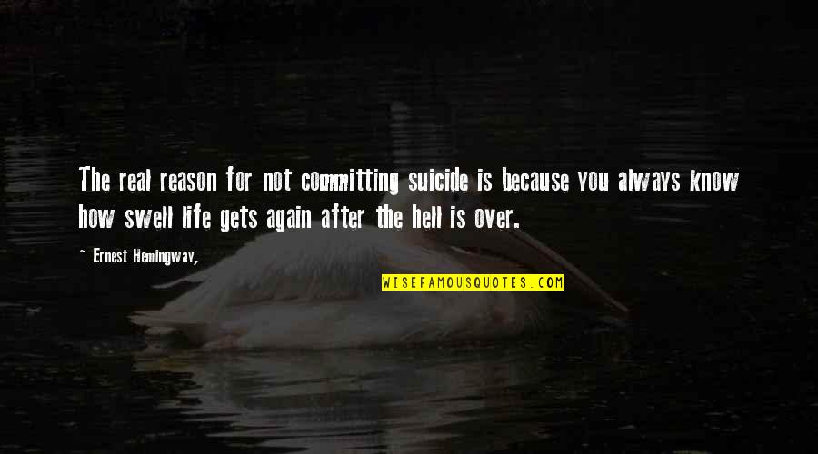 Swell'st Quotes By Ernest Hemingway,: The real reason for not committing suicide is