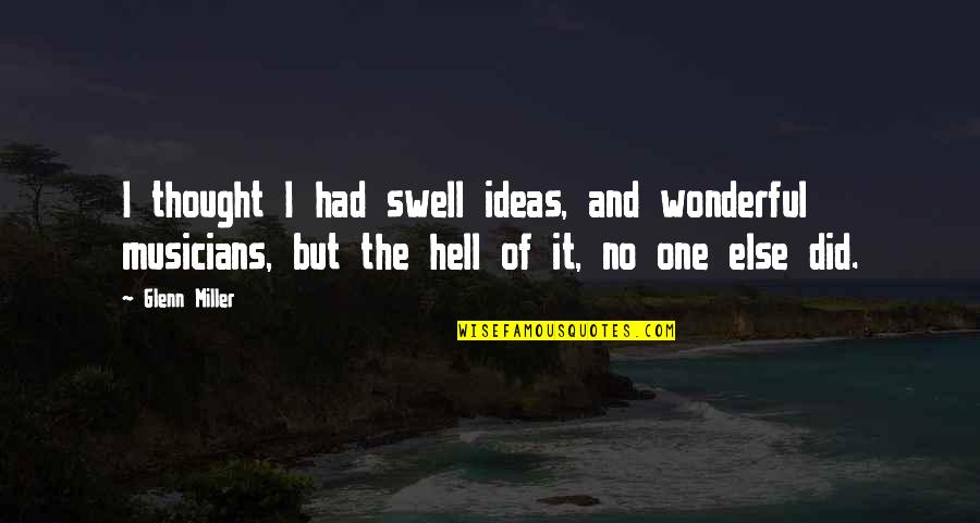 Swell'st Quotes By Glenn Miller: I thought I had swell ideas, and wonderful