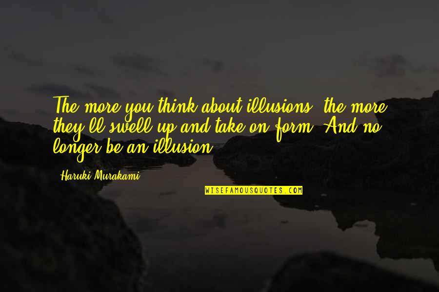 Swell'st Quotes By Haruki Murakami: The more you think about illusions, the more