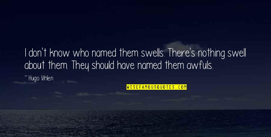 Swell'st Quotes By Hugo Vihlen: I don't know who named them swells. There's