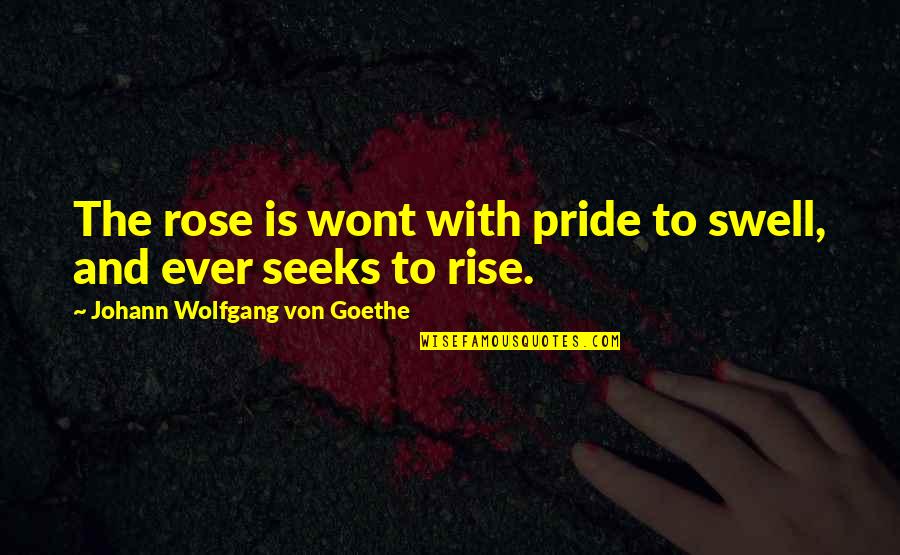 Swell'st Quotes By Johann Wolfgang Von Goethe: The rose is wont with pride to swell,