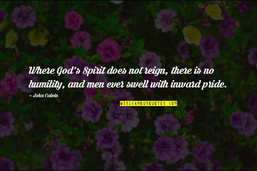 Swell'st Quotes By John Calvin: Where God's Spirit does not reign, there is