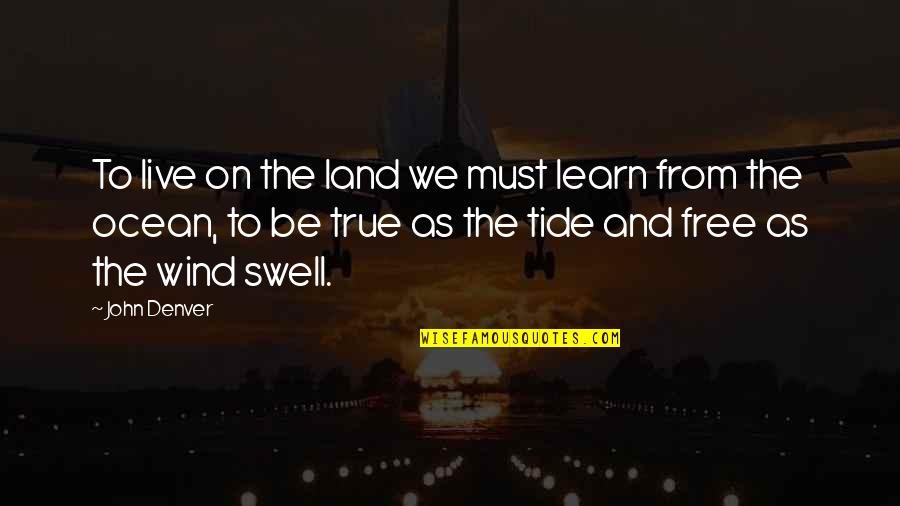 Swell'st Quotes By John Denver: To live on the land we must learn