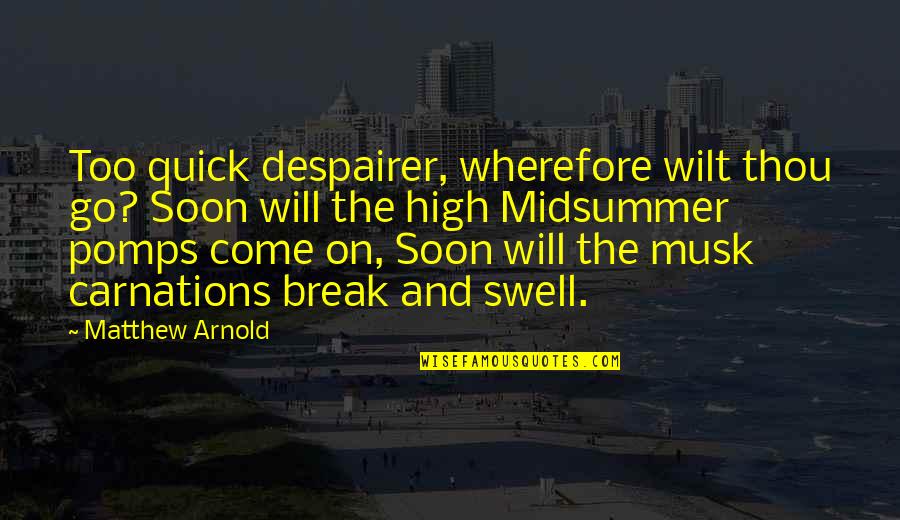 Swell'st Quotes By Matthew Arnold: Too quick despairer, wherefore wilt thou go? Soon