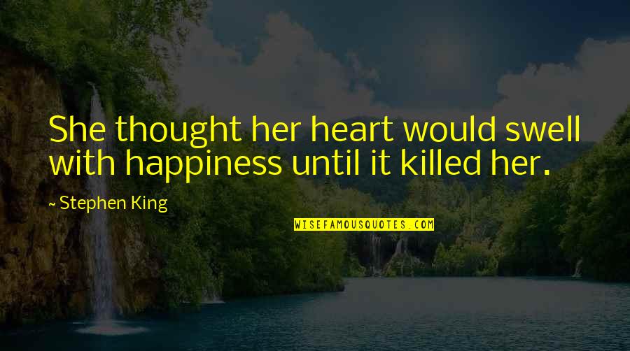 Swell'st Quotes By Stephen King: She thought her heart would swell with happiness