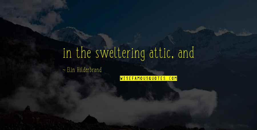 Sweltering Quotes By Elin Hilderbrand: in the sweltering attic, and