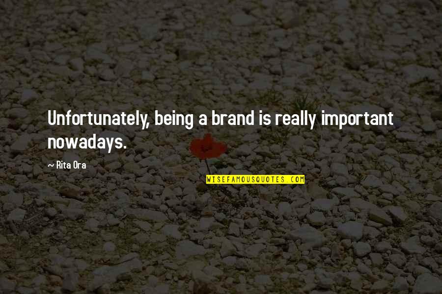 Swelters Hearing Quotes By Rita Ora: Unfortunately, being a brand is really important nowadays.