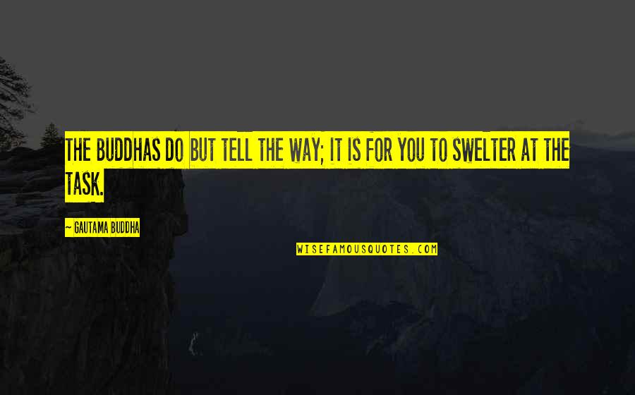 Swelter's Quotes By Gautama Buddha: The Buddhas do but tell the way; it