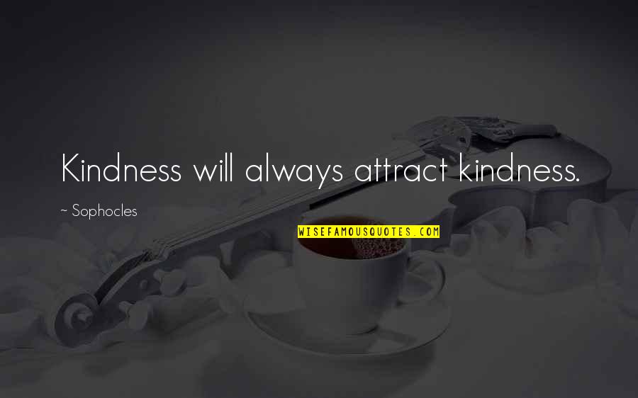 Swendener Quotes By Sophocles: Kindness will always attract kindness. Swendener Quotes By Sophocles: Kindness will always attract kindness.
