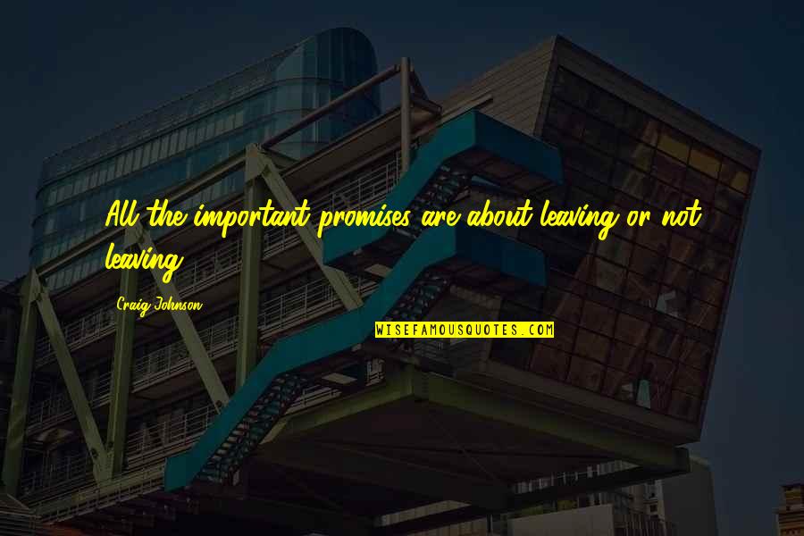 Swensens Quotes By Craig Johnson: All the important promises are about leaving or Swensens Quotes By Craig Johnson: All the important promises are about leaving or