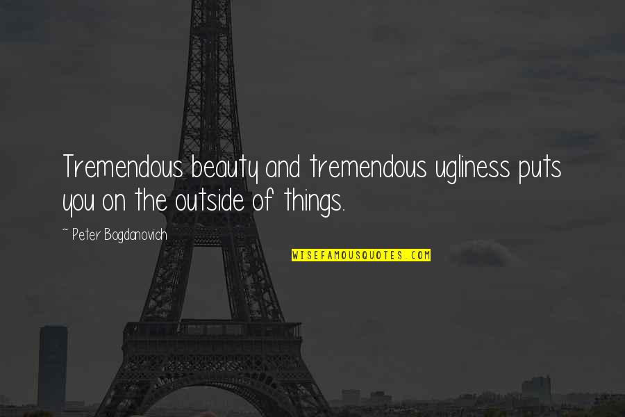 Swenson's Quotes By Peter Bogdanovich: Tremendous beauty and tremendous ugliness puts you on Swenson's Quotes By Peter Bogdanovich: Tremendous beauty and tremendous ugliness puts you on