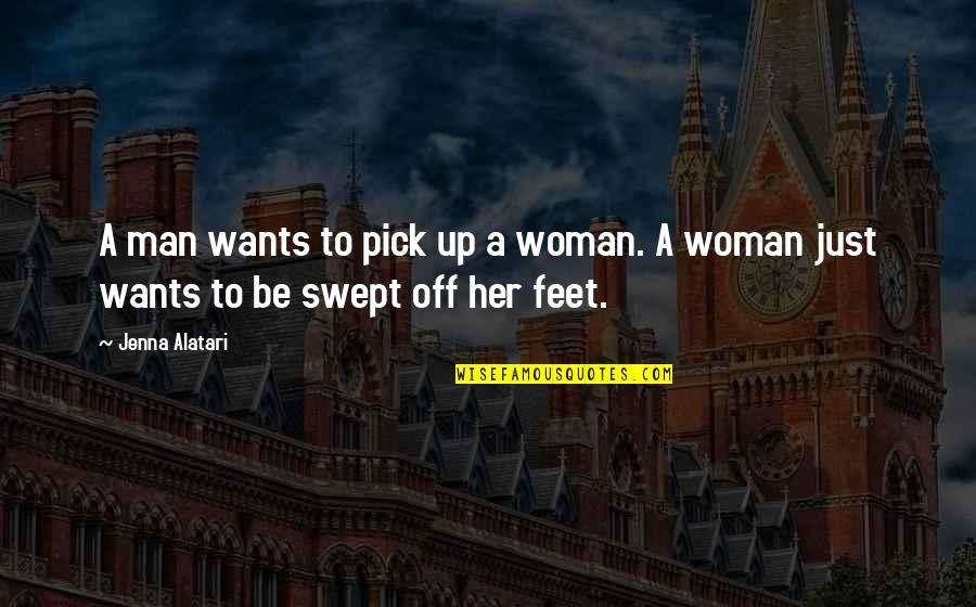 Swept Off Her Feet Quotes By Jenna Alatari: A man wants to pick up a woman.
